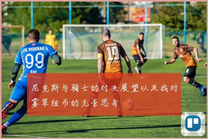 尼克斯与骑士的对决展望以及我对雾草纽币的无奈思考